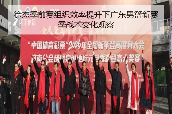 徐杰季前赛组织效率提升下广东男篮新赛季战术变化观察